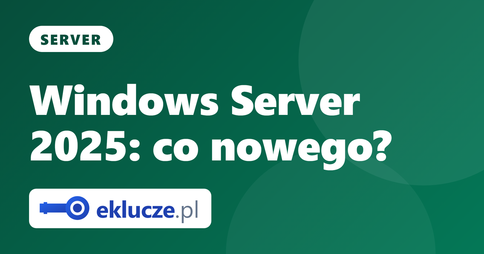 Windows Server 2025: co nowego? Pełny przegląd