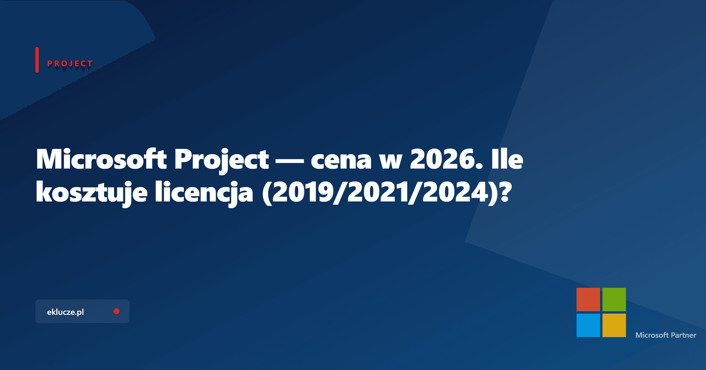 Microsoft Project — cena w 2026. Ile kosztuje licencja (2019/2021/2024)?