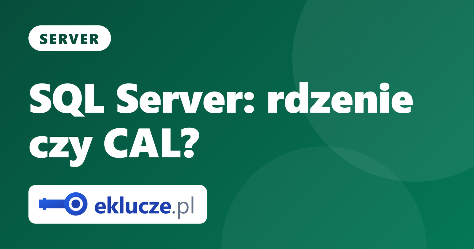 SQL Server: licencjonowanie per rdzeń (core) czy CAL? Który model wybrać i jak liczyć klucze