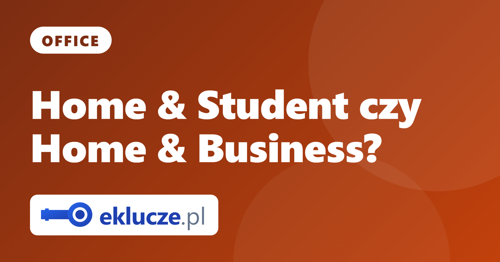 Office dla użytkowników domowych: Home & Student vs Home & Business. Czym różnią się edycje (2019/2021/2024)