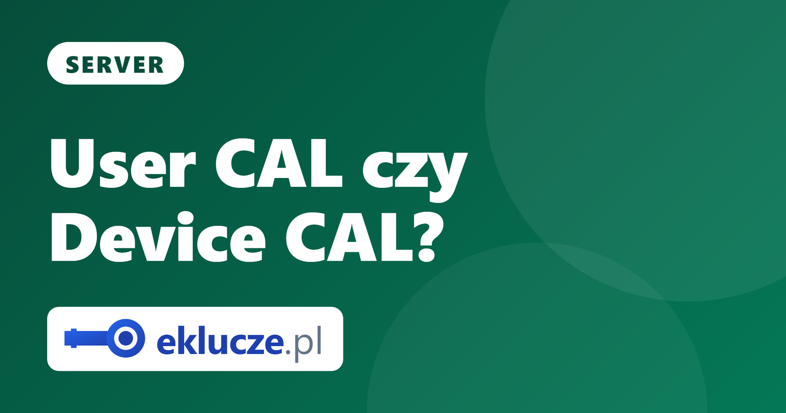 Windows Server CAL: User CAL czy Device CAL? Jak policzyć licencje dostępowe (2016/2019/2022)